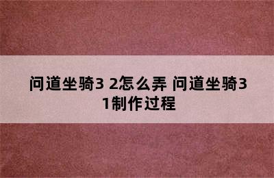 问道坐骑3+2怎么弄 问道坐骑3+1制作过程